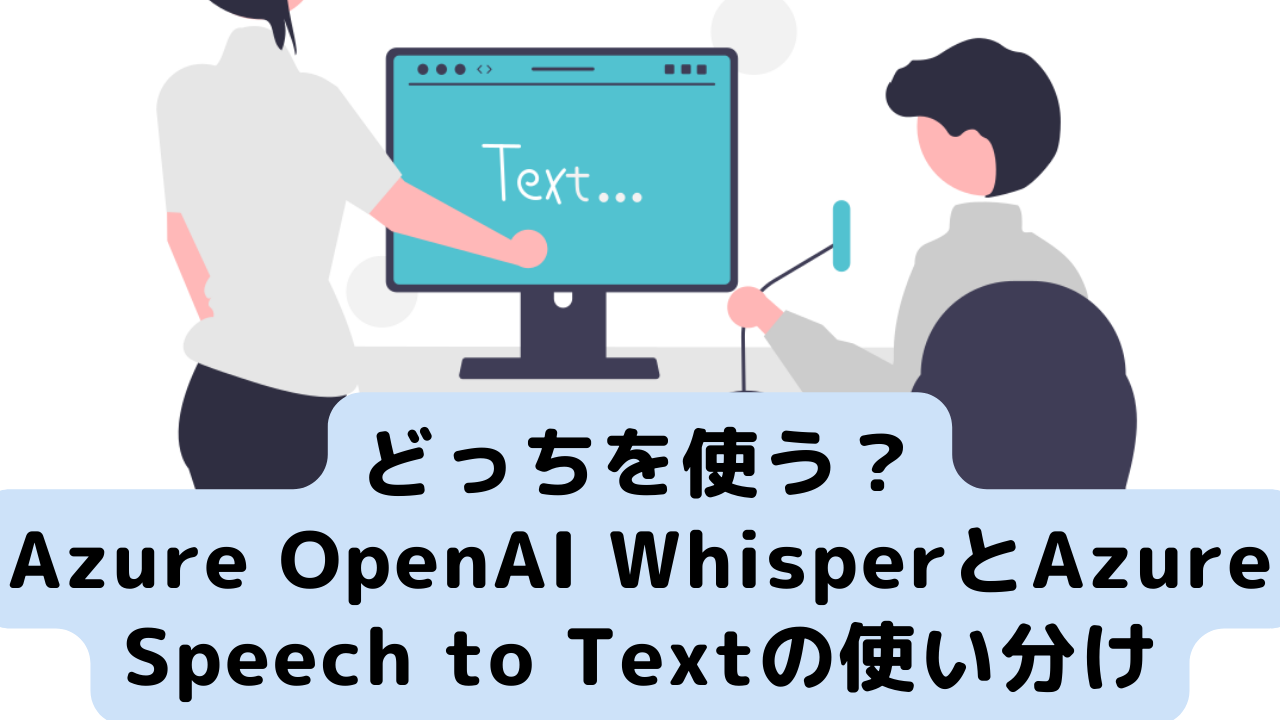 どっちを使う？Azure OpenAI WhisperとAzure Speech to Textの使い分け